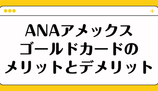 ANAアメックスゴールドカードのメリットとデメリットは？